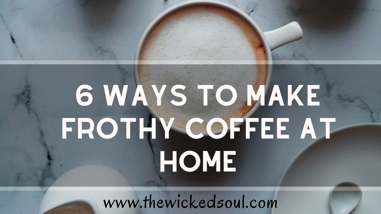 6 ways to make Frothy Coffee without an espresso machine